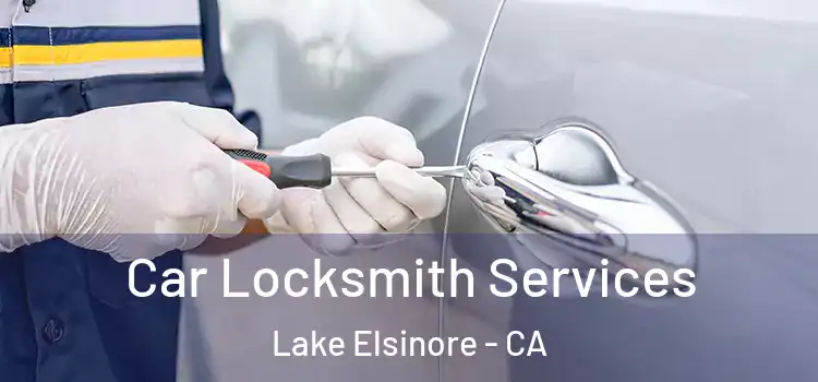 Car Locksmith Services Lake Elsinore - CA