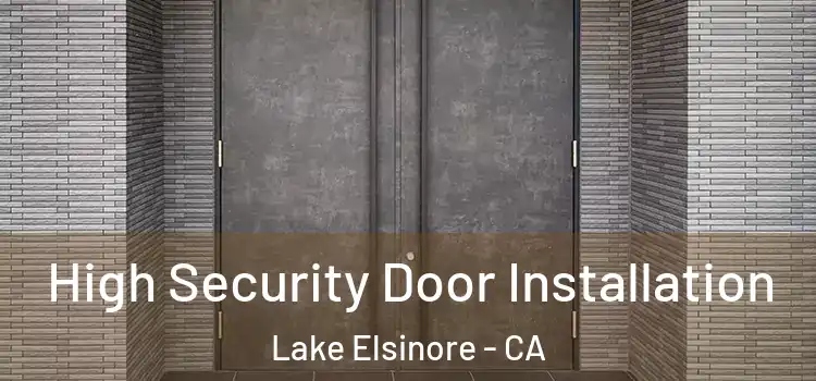  High Security Door Installation Lake Elsinore - CA